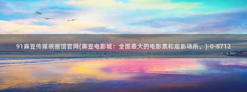 麻豆视频下载高清：91麻豆传媒映画馆官网(麻豆电