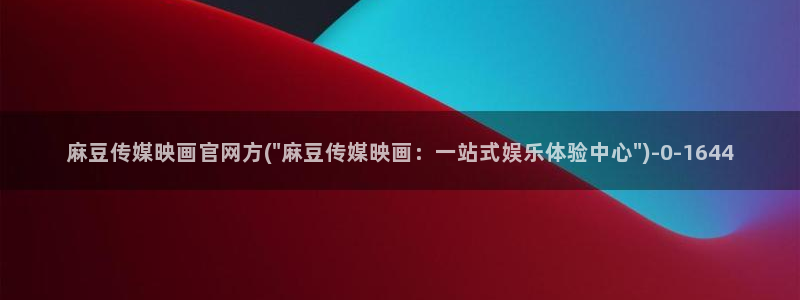 麻豆 下载合集：麻豆传媒映画官网方(\