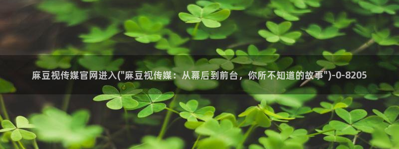 麻豆视频内容推荐：麻豆视传媒官网进入(\